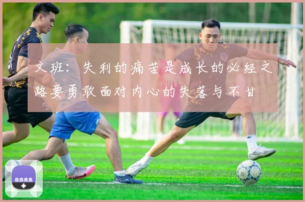 文班：失利的痛苦是成长的必经之路要勇敢面对内心的失落与不甘